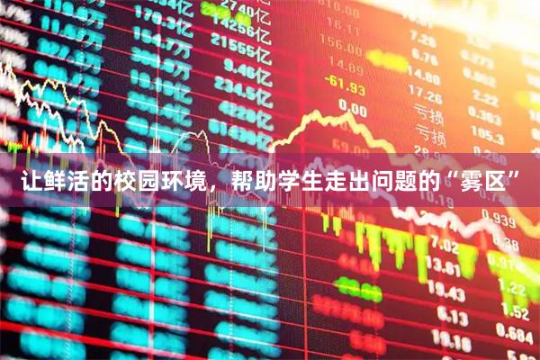 让鲜活的校园环境，帮助学生走出问题的“雾区”