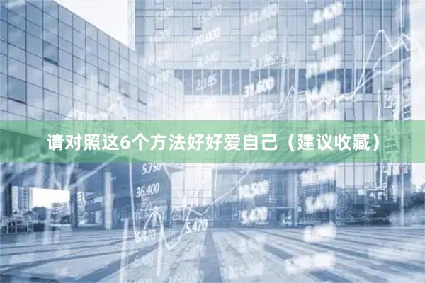 请对照这6个方法好好爱自己（建议收藏）